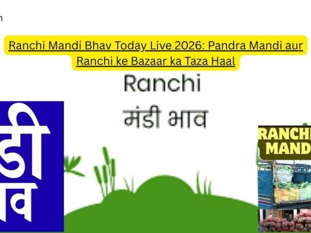 Ranchi Mandi Bhav Today Live 2026: Pandra Mandi aur Ranchi ke Bazaar ka Taza Haal