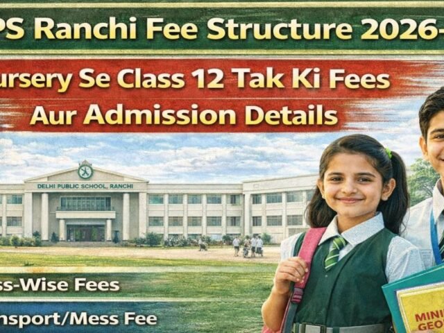 DPS Ranchi Fee Structure 2026-27: Nursery Se Class 12 Tak Ki Fees Aur Admission Details