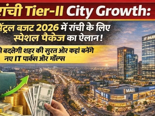 Ranchi Tier-II City Growth: Budget Mein Khula Khazana! Ab Aayengi IT Companies Aur Naye Malls.