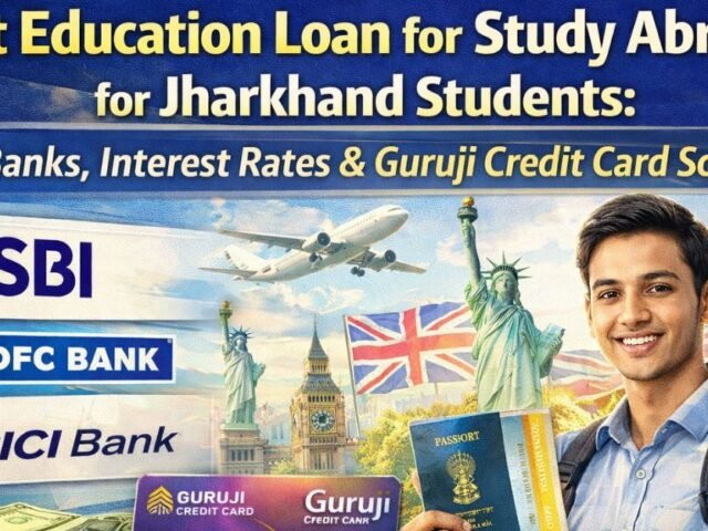Best Education Loan for Study Abroad for Jharkhand Students: Top Banks, Interest Rates & Guruji Credit Card Scheme